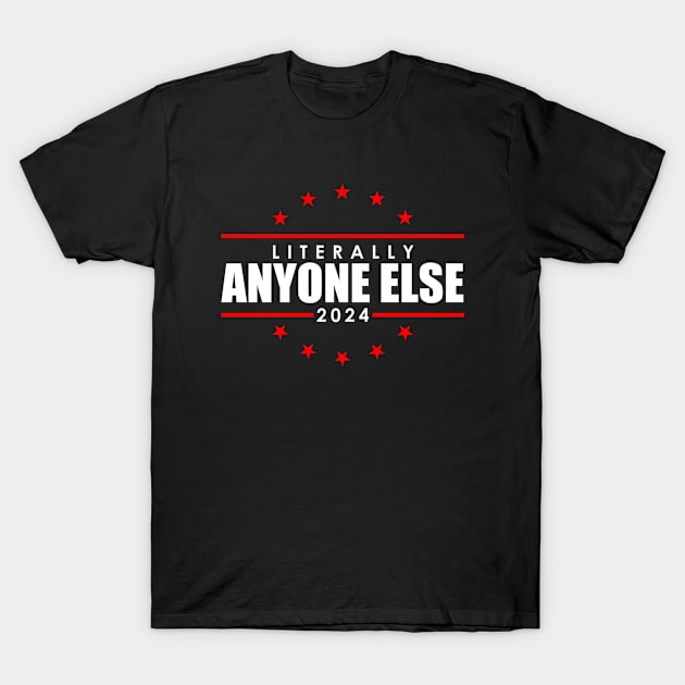 Literally Anyone Else Funny 2024 Presidential Election T-Shirt by Atelier Djeka